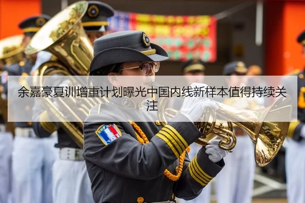 余嘉豪夏训增重计划曝光中国内线新样本值得持续关注