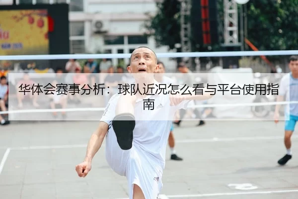 华体会赛事分析：球队近况怎么看与平台使用指南
