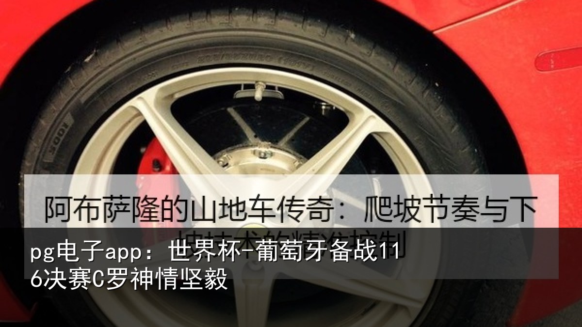 pg电子app：世界杯-葡萄牙备战116决赛C罗神情坚毅
